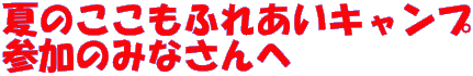 夏のここもふれあいキャンプ 参加のみなさんへ